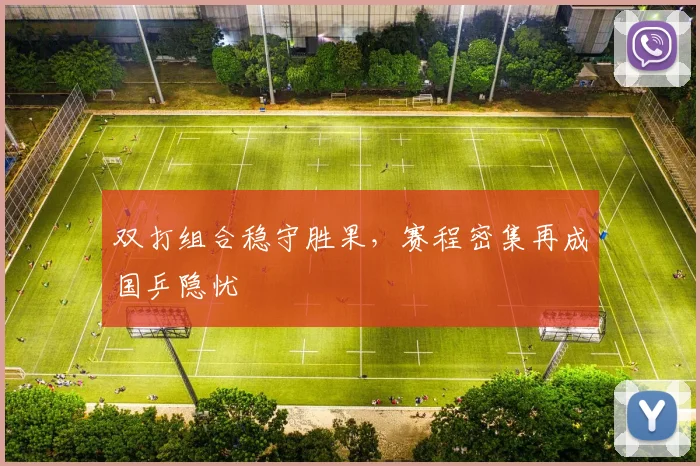 双打组合稳守胜果,赛程密集再成国乒隐忧 - 搜狐体育推荐