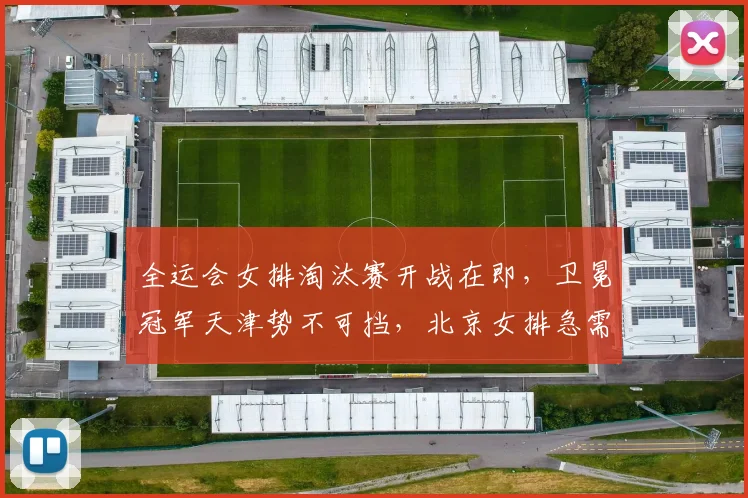 全运会女排淘汰赛开战在即,卫冕冠军天津势不可挡,北京女排急需找回状态 - 搜狐体育推荐